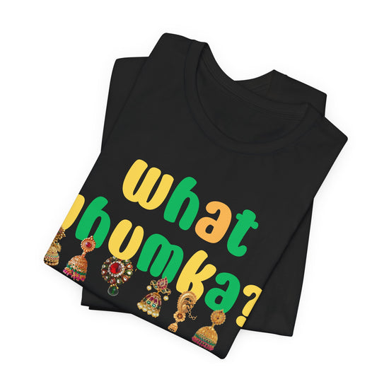 What Jhumka Unisex Jersey Short Sleeve Tee